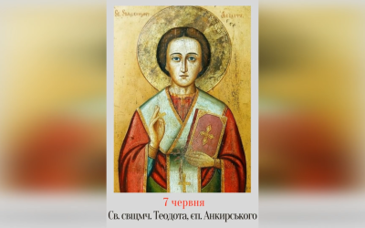 7 ЧЕРВНЯ – СВЯЩЕННОМУЧЕНИКА ТЕОДОТА, ЄПИСКОПА АНКИРСЬКОГО.