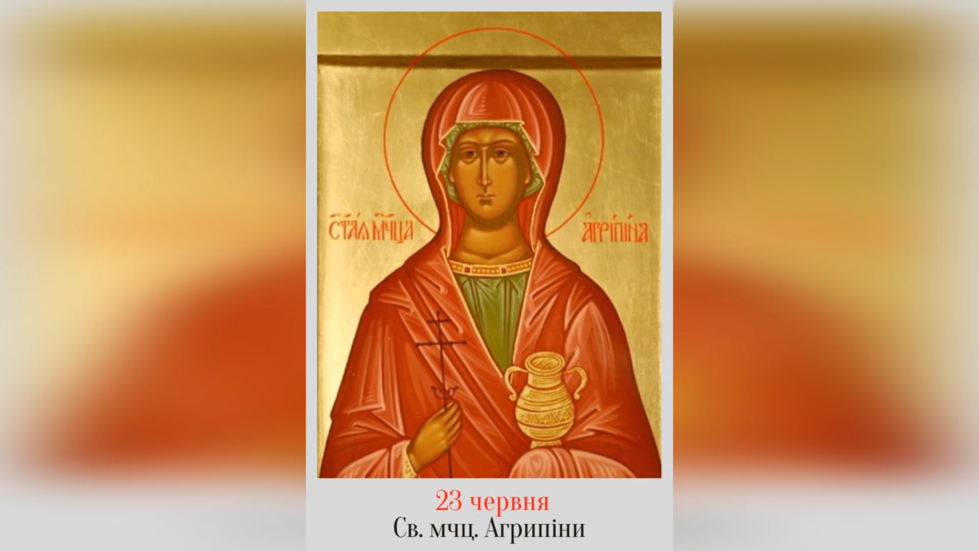 23 ЧЕРВНЯ – СВЯТОЇ МУЧЕНИЦІ АГРИПІНИ.