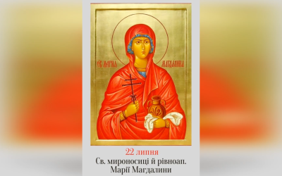 22 ЛИПНЯ – СВЯТОЇ МИРОНОСИЦІ І РІВНОАПОСТОЛЬНОЇ МАРІЇ МАГДАЛИНИ.