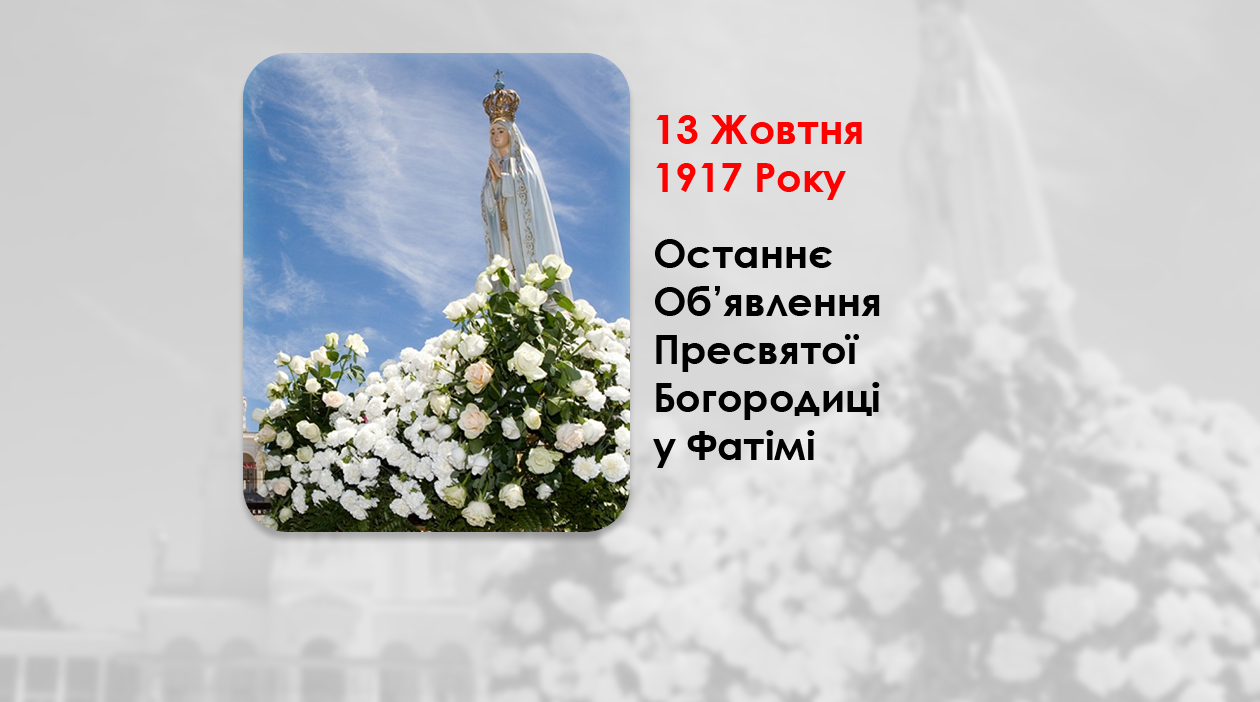 13 ЖОВТНЯ 1917 РОКУ – ОСТАННЄ ОБОСТАННЄ ОБ’ЯВЛЕННЯ ПРЕСВЯТОЇ БОГОРОДИЦІ У ФАТІМІ. ФІЛЬМ „ФАТІМА. ОСТАННЯ ТАЄМНИЦЯ” – (108 РОКІВ ТОМУ).
