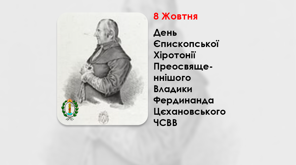 ДЕНЬ ЄПИСКОПСЬКОЇ ХІРОТОНІЇ ПРЕОСВЯЩЕННІШОГО ВЛАДИКИ ФЕРДИНАНДА ЦЄХАНОВСЬКОГО ЧСВВ, – ЄПИСКОП ХОЛМСЬКИЙ І БЕЛЗЬКИЙ. – (215 РОКІВ ТОМУ)