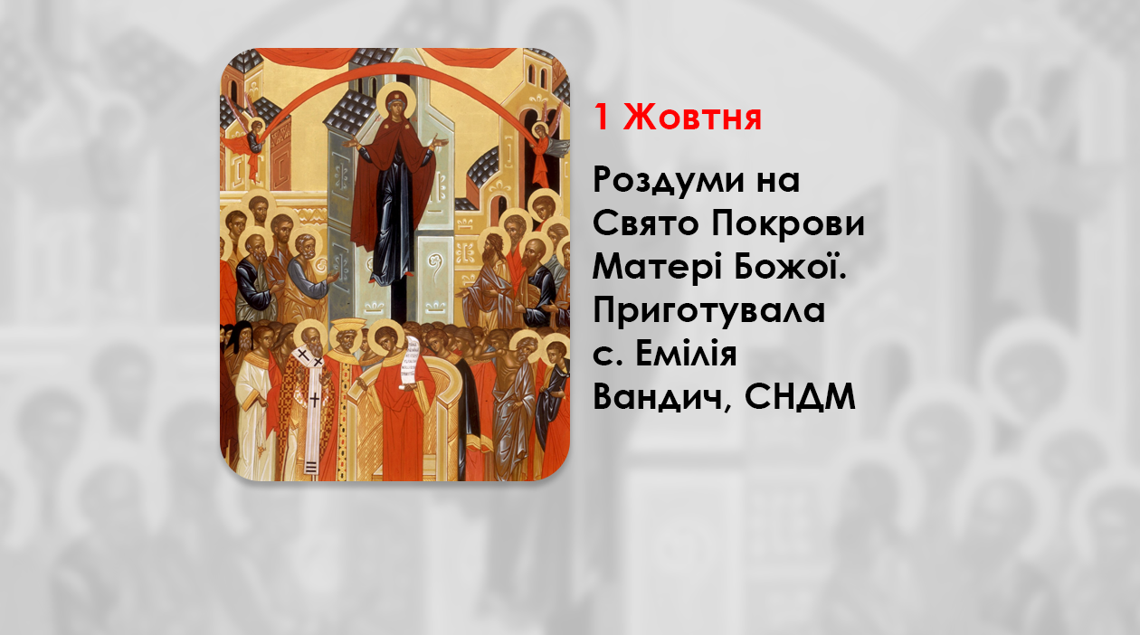 1 ЖОВТНЯ РОЗДУМИ НА СВЯТО ПОКРОВИ МАТЕРІ БОЖОЇ. – ПРИГОТУВАЛА С. ЕМІЛІЯ ВАНДИЧ, СНДМ. –