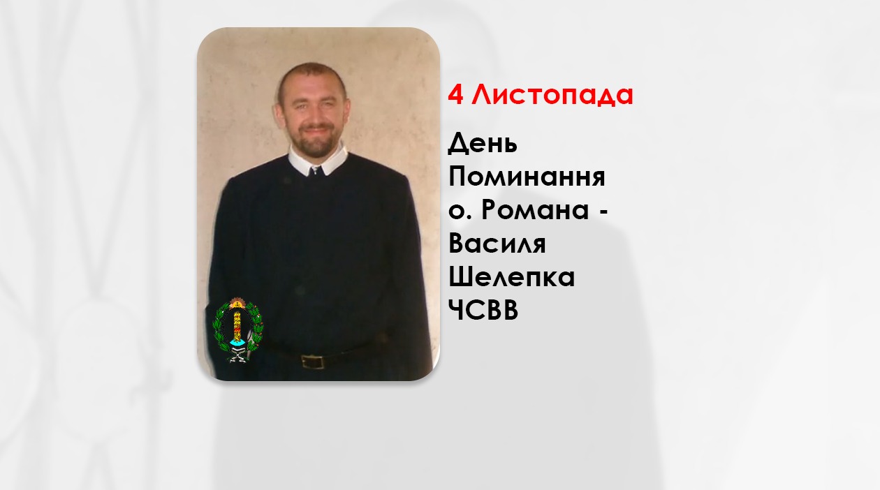 ДЕНЬ ПОМИНАННЯ О. РОМАНА – ВАСИЛЯ ШЕЛЕПКА ЧСВВ, – ПЕРШИЙ ПАРОХ УКРАЇНСЬКОЇ ГРЕКО-КАТОЛИЦЬКОЇ ЦЕРКВИ, БУЧАЦЬКОЇ ЄПАРХІЇ, ПЕРЕОБРАЖЕННЯ ГОСПОДНЬОГО У М. ЧОРТКОВІ – (15 РОКІВ ТОМУ).