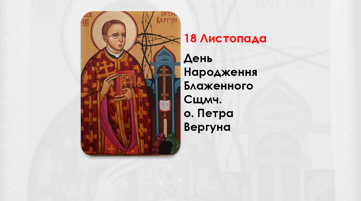 ДЕНЬ НАРОДЖЕННЯ БЛАЖЕННОГО СВЯЩЕННОМУЧЕНИКА О. ПЕТРА ВЕРГУНА – АПОСТОЛЬСЬКИЙ ВІЗИТАТОР В НІМЕЧЧИНІ – (135 РОКІВ ТОМУ).
