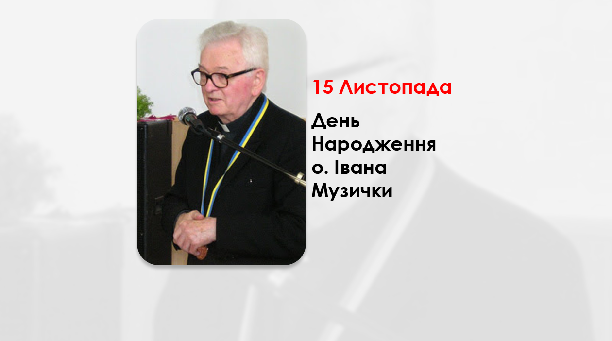 ДЕНЬ НАРОДЖЕННЯ О. ІВАНА МУЗИЧКИ, СВЯЩЕННИК УГКЦ – (104 РОКИ ТОМУ).