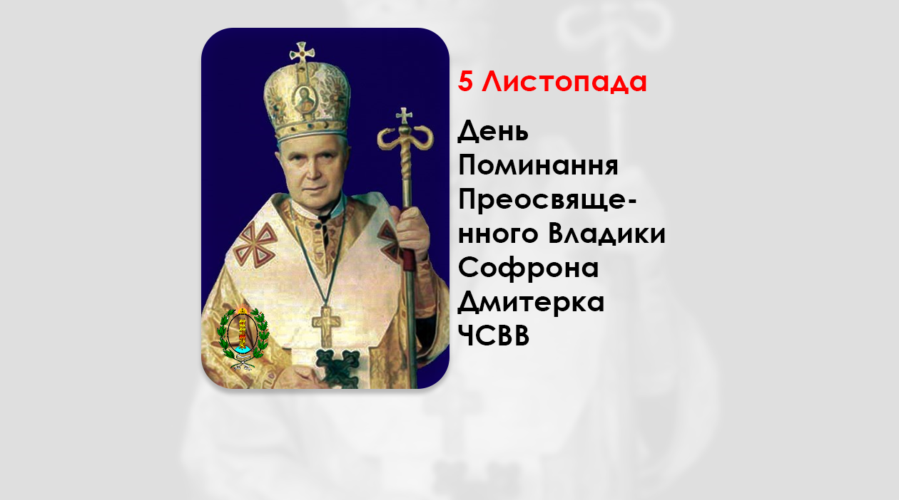 ДЕНЬ ПОМИНАННЯ ПРЕОСВЯЩЕННОГО ВЛАДИКИ СОФРОНА ДМИТЕРКА ЧСВВ – ІСПОВІДНИК ВІРИ, ЄПИСКОП ПІДПІЛЬНОЇ УГКЦ – (17 РОКІВ ТОМУ).