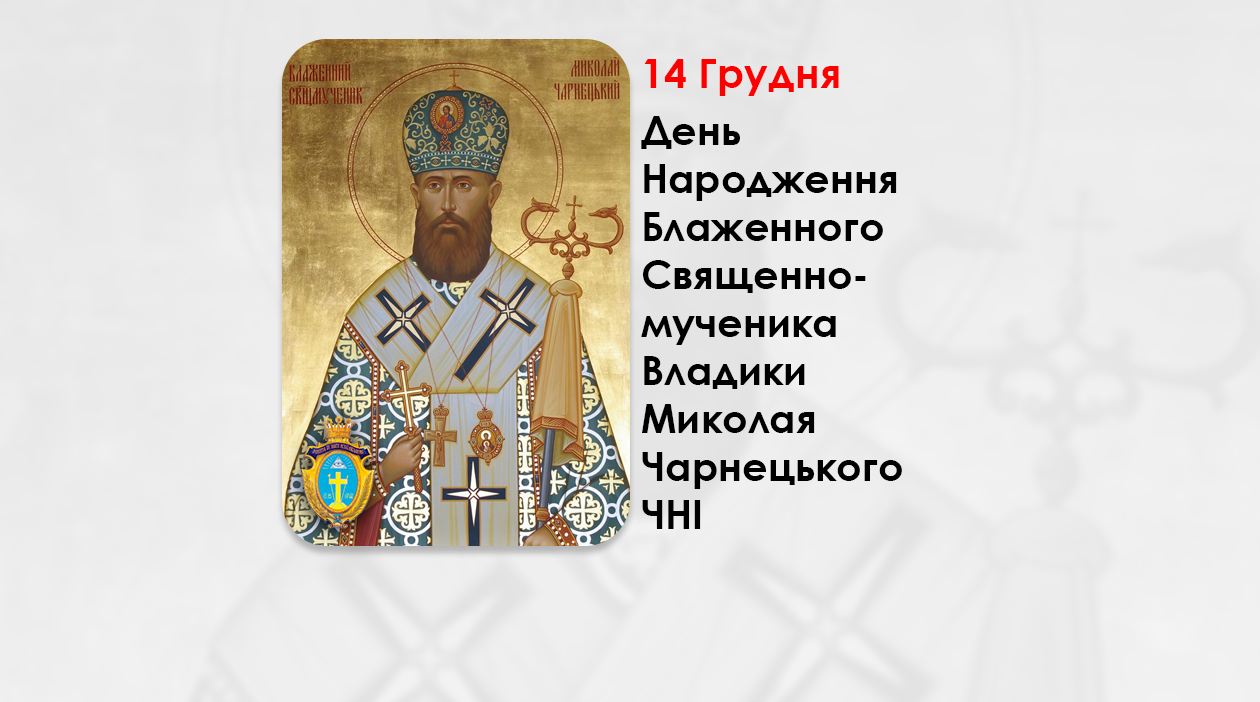 ДЕНЬ НАРОДЖЕННЯ БЛАЖЕННОГО СВЯЩЕННОМУЧЕНИКА ВЛАДИКИ МИКОЛАЯ ЧАРНЕЦЬКОГО ЧНІ – (141 РІК ТОМУ).