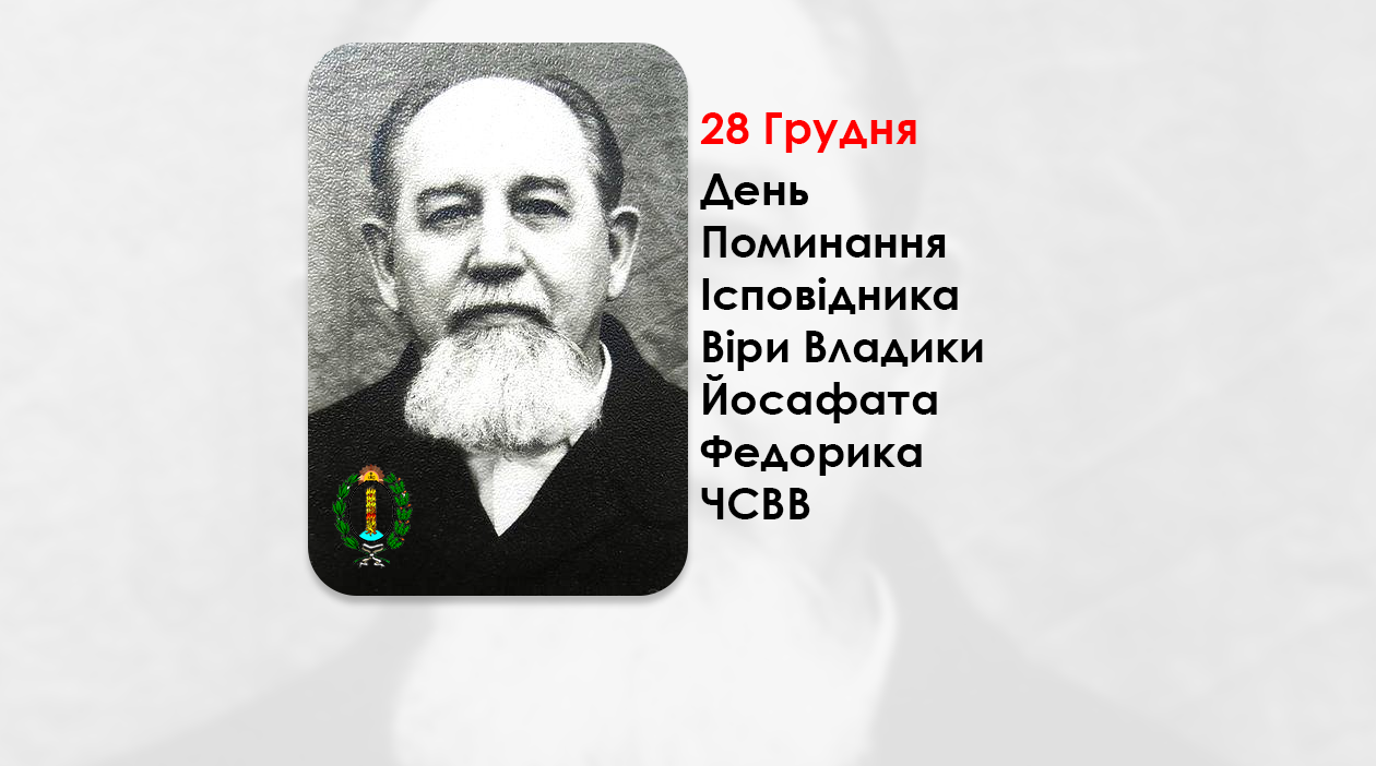 ДЕНЬ ПОМИНАННЯ ІСПОВІДНИКА ВІРИ ВЛАДИКИ ЙОСАФА́ТА ФЕДО́РИКА ЧСВВ – ПІДПІЛЬНОГО ЄПИСКОПА-ПОМІЧНИКА ІВАНО-ФРАНКІВСЬКОЇ ЄПАРХІЇ УКРАЇНСЬКОЇ ГРЕКО-КАТОЛИЦЬКОЇ ЦЕРКВИ. (46 РОКІВ ТОМУ).