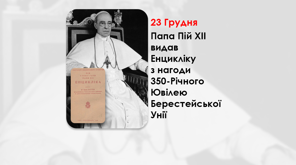 ПАПА ПІЙ ХІІ ВИДАВ ЕНЦИКЛІКУ З НАГОДИ 350-РІЧНОГО ЮВІЛЕЮ БЕРЕСТЕЙСЬКОЇ УНІЇ – (80 РОКІВ ТОМУ).