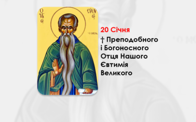 20 СІЧНЯ – † ПРЕПОДОБНОГО І БОГОНОСНОГО ОТЦЯ НАШОГО ЄВТИМІЯ ВЕЛИКОГО.