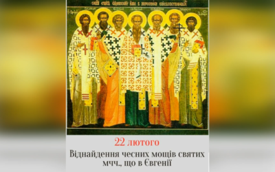 22 ЛЮТОГО – ВІДНАЙДЕННЯ ЧЕСНИХ МОЩЕЙ СВЯТИХ МУЧЕНИКІВ У ЄВГЕНІЇ.
