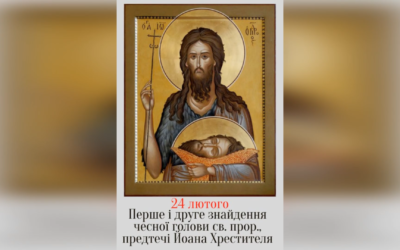 24 ЛЮТОГО – † ПЕРШЕ І ДРУГЕ ЗНАЙДЕННЯ ЧЕСНОЇ ГОЛОВИ СВ. СЛАВНОГО ПРОРОКА, ПРЕДТЕЧІ І ХРЕСТИТЕЛЯ ГОСПОДНЬОГО ІВАНА.