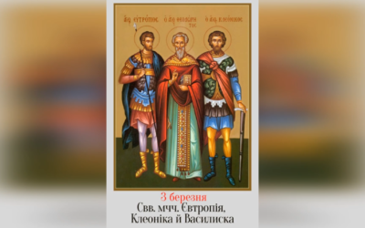 3 БЕРЕЗНЯ – СВЯТИХ МУЧЕНИКІВ ЄВТРОПІЯ, КЛЕОНІКА І ВАСИЛИСКА.