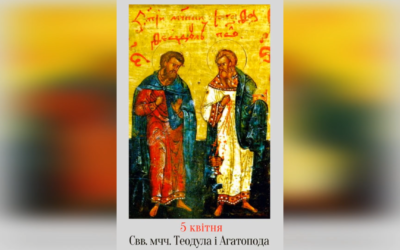5 КВІТНЯ – СВЯТИХ МУЧЕНИКІВ ТЕОДУЛА ТА АГАТОПОДА.