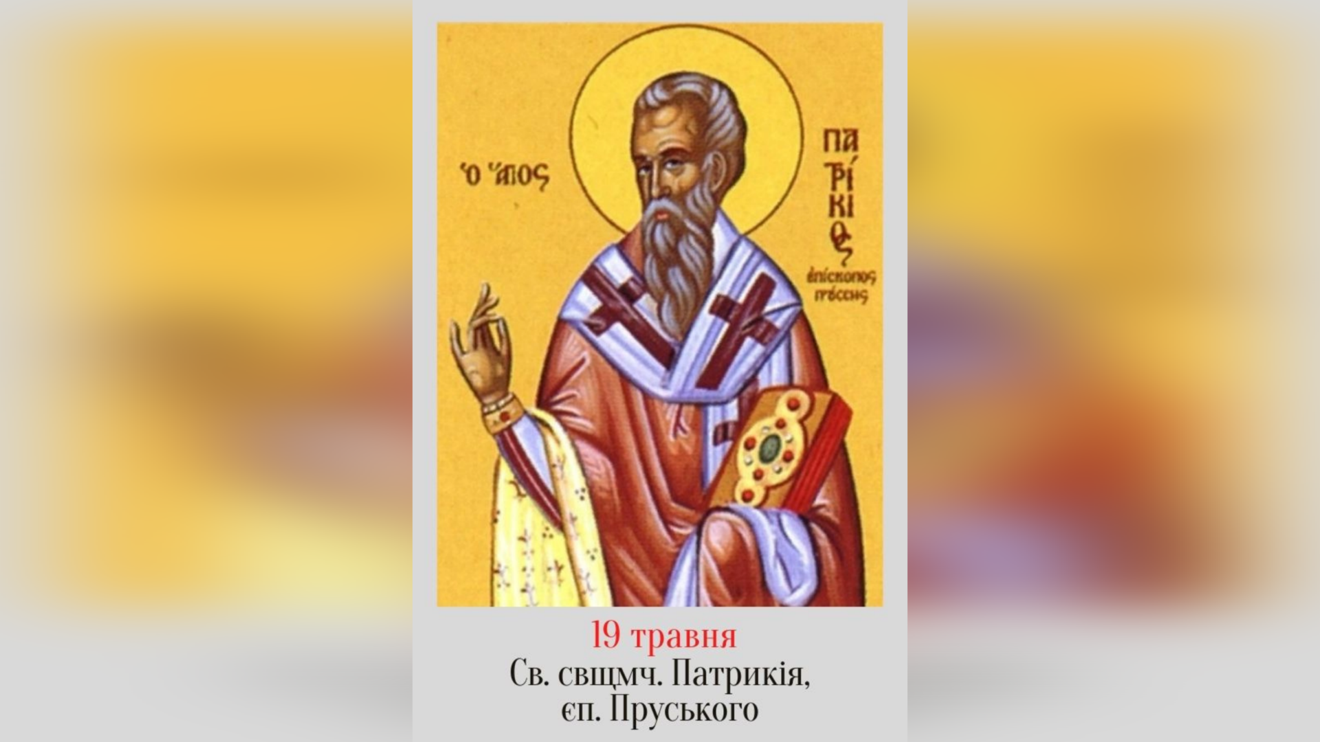 19 ТРАВНЯ – СВЯТОГО СВЯЩЕННОМУЧЕНИКА ПАТРИКІЯ, ЄПИСКОПА ПРУСЬКОГО, І ТИХ, ЩО З НИМ.