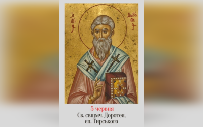 5 ЧЕРВНЯ – СВЯТОГО СВЯЩЕННОМУЧЕНИКА ДОРОТЕЯ, ЄПИСКОПА ТИРСЬКОГО.
