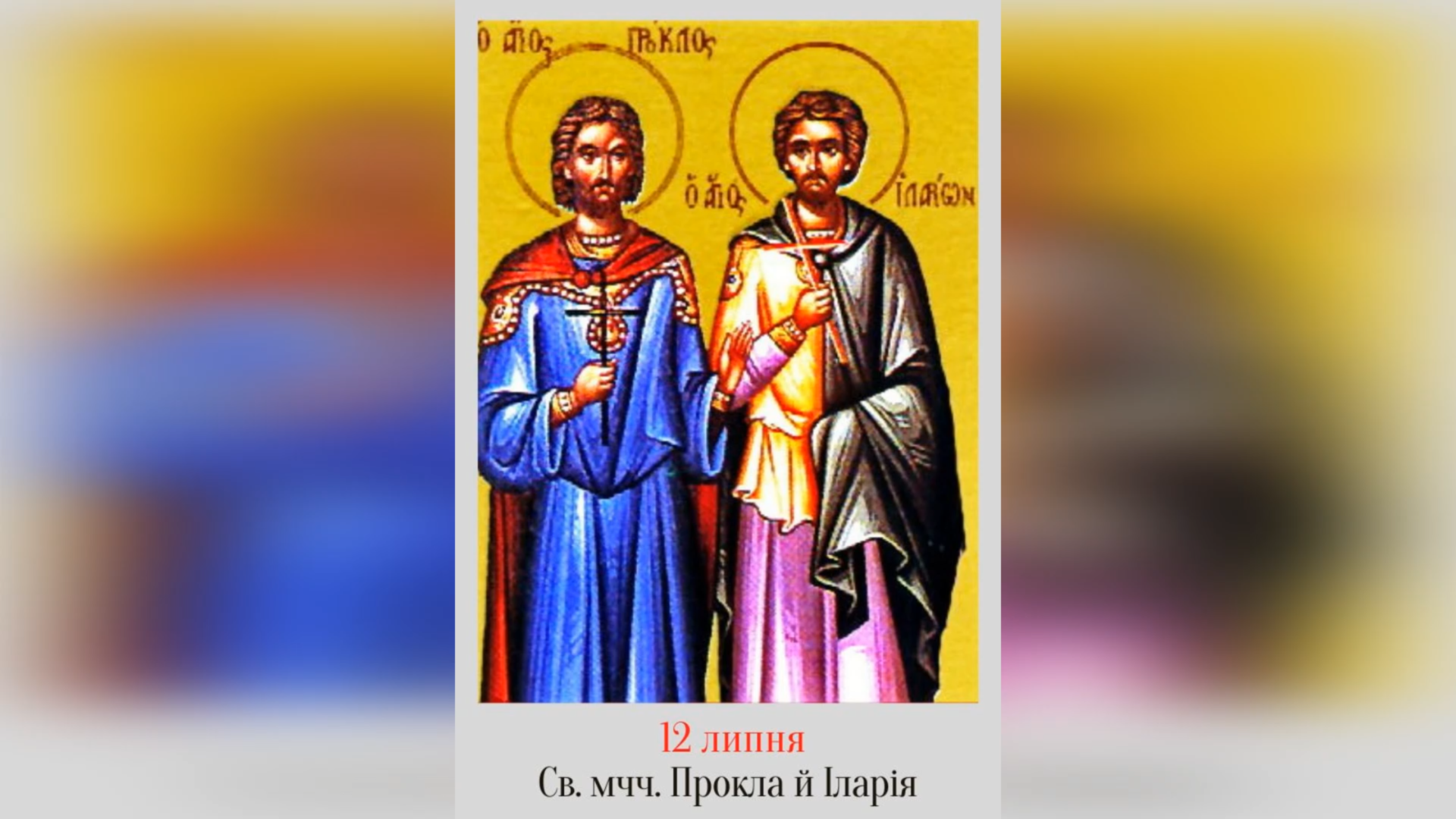 12 ЛИПНЯ – СВЯТИХ МУЧЕНИКІВ ПРОКЛА ТА ІЛАРІЯ.