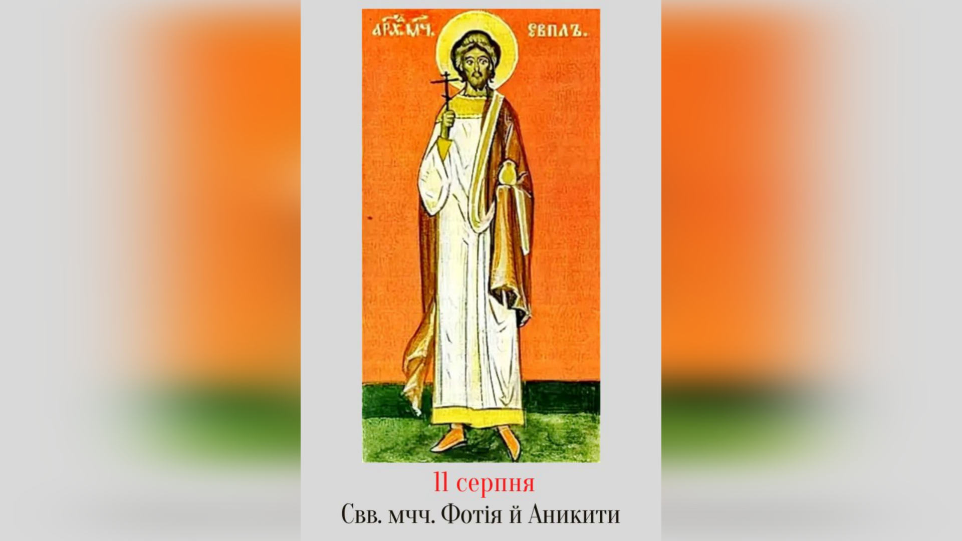 11 СЕРПНЯ – СВЯТОГО МУЧЕНИКА АРХИДИЯКОНА ЄВПЛА.