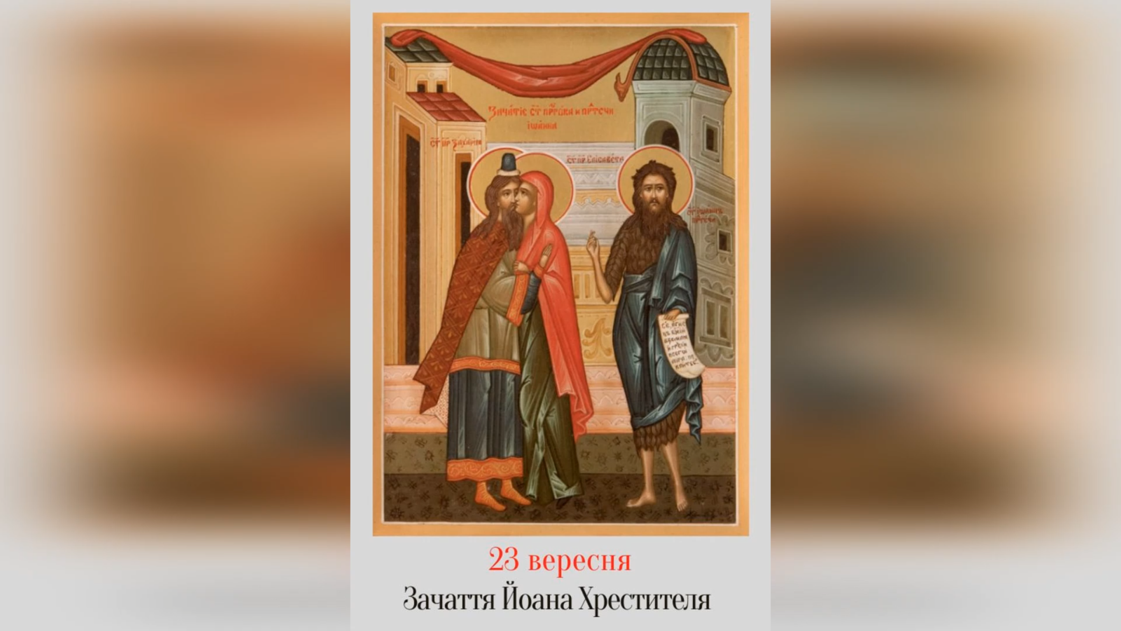 23 ВЕРЕСНЯ – ЗАЧАТТЯ ЧЕСНОГО СЛАВНОГО ПРОРОКА, ПРЕДТЕЧІ І ХРЕСТИТЕЛЯ ГОСПОДНЬОГО ІВАНА .