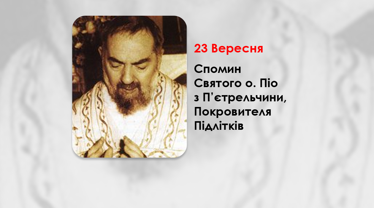 23 ВЕРЕСНЯ – СПОМИН СВЯТОГО О. ПІО З П’ЄТРЕЛЬЧИНИ, ПОКРОВИТЕЛЯ ПІДЛІТКІВ. ФІЛЬМ – ОТЕЦЬ ПІО. –