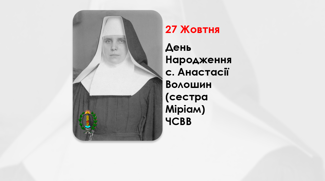 ДЕНЬ НАРОДЖЕННЯ C. АНАСТАСІЇ ВОЛОШИН (СЕСТРА МІРІАМ) ЧСВВ – (115 РОКІВ ТОМУ). –