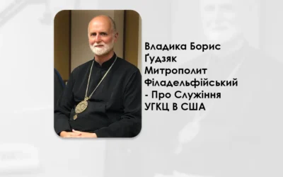 ЯК ЗБЕРЕГТИ СВОЄ КОРІННЯ, АЛЕ ВОДНОЧАС СТАТИ СМІЛИВОЮ ТА ВІДКРИТОЮ МІСІЙНОЮ ЦЕРКВОЮ – ВЛАДИКА БОРИС ҐУДЗЯК, УГКЦ – ПРО СЛУЖІННЯ УГКЦ В США. – (I).